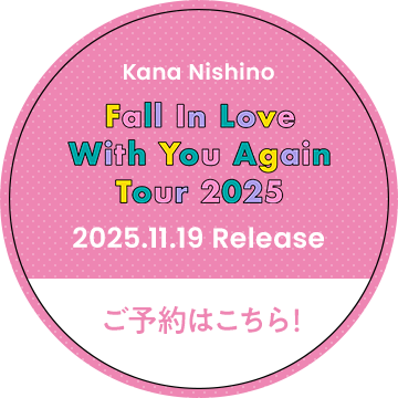 Kana Nishino Fall In Love With You Again Tour 2025 2025.11.19 Release ご予約はこちら！