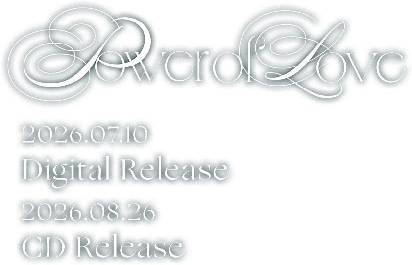Power of Love 2026.07.10 Digital Release 2026.08.26 CD Release