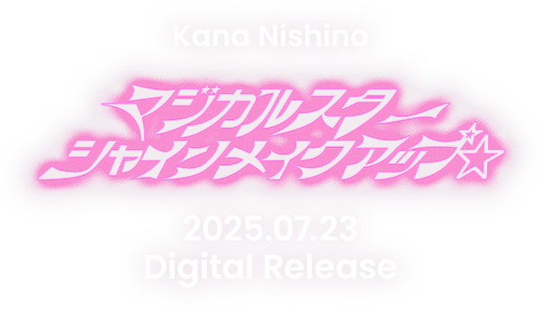 Kana Nishino マジカルスターシャインメイクアップ☆ 2025.07.23 Digital Release