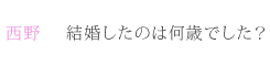 西野：結婚したのは何歳でした？